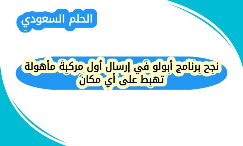 نجح برنامج أبولو في إرسال أول مركبة مأهولة تهبط على أي مكان