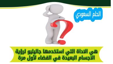 هي الاداة التي استخدمها جاليليو لرؤية الاجسام البعيدة في الفضاء لأول مرة