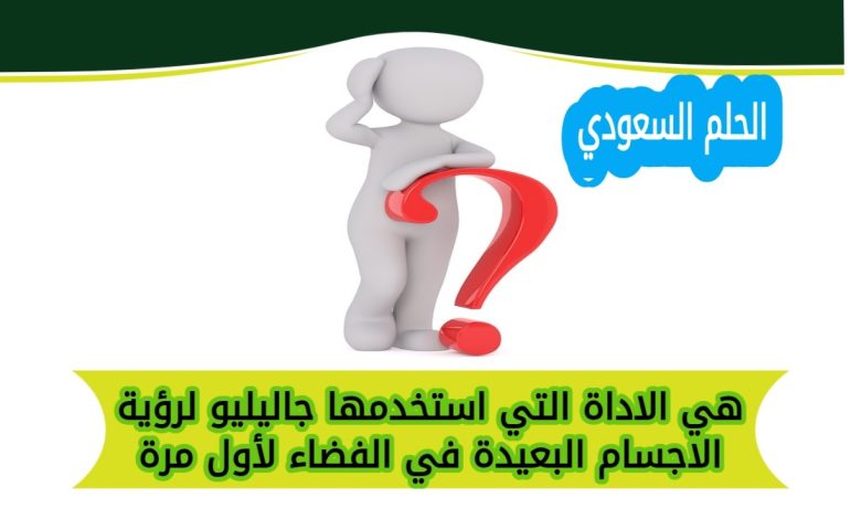 هي الاداة التي استخدمها جاليليو لرؤية الاجسام البعيدة في الفضاء لأول مرة