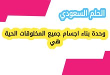 وحدة بناء اجسام جميع المخلوقات الحية هي