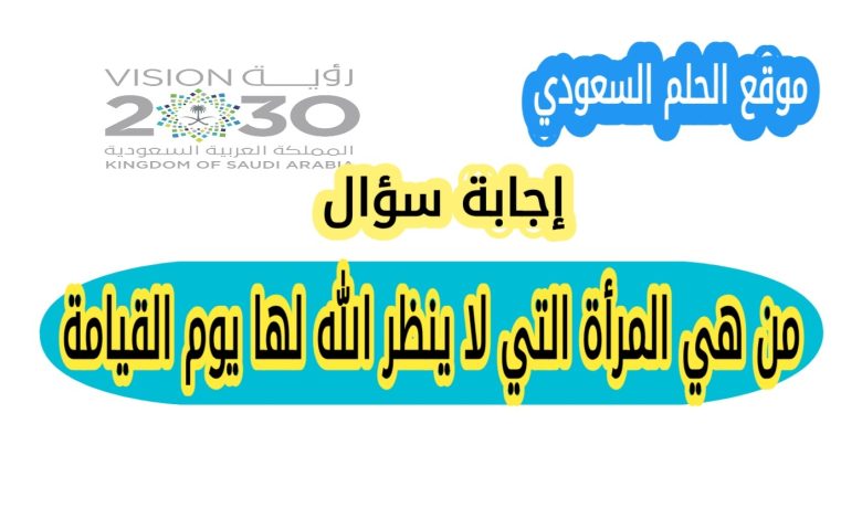 من هي المرأة التي لا ينظر الله لها يوم القيامة