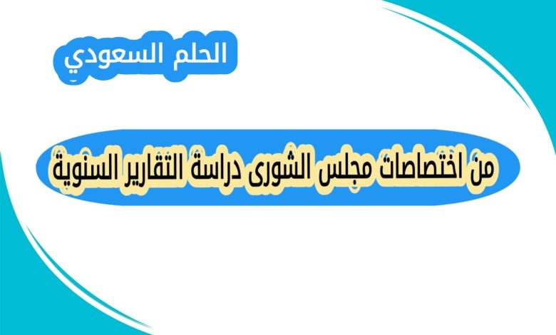 السؤال من اختصاصات مجلس الشورى دراسة التقارير السنوية