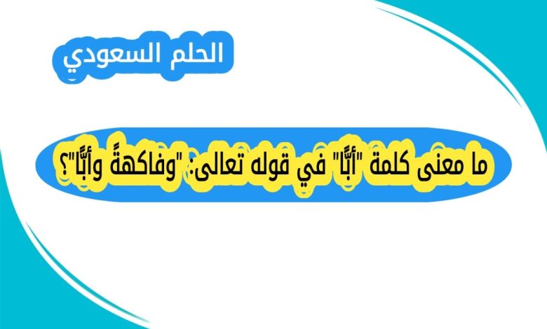 ما معنى كلمة "أبًّا" في قوله تعالى: "وفاكهةً وأبًّا"؟